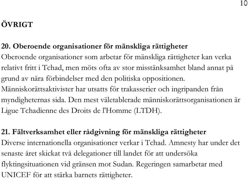 på grund av nära förbindelser med den politiska oppositionen. Människorättsaktivister har utsatts för trakasserier och ingripanden från myndigheternas sida.