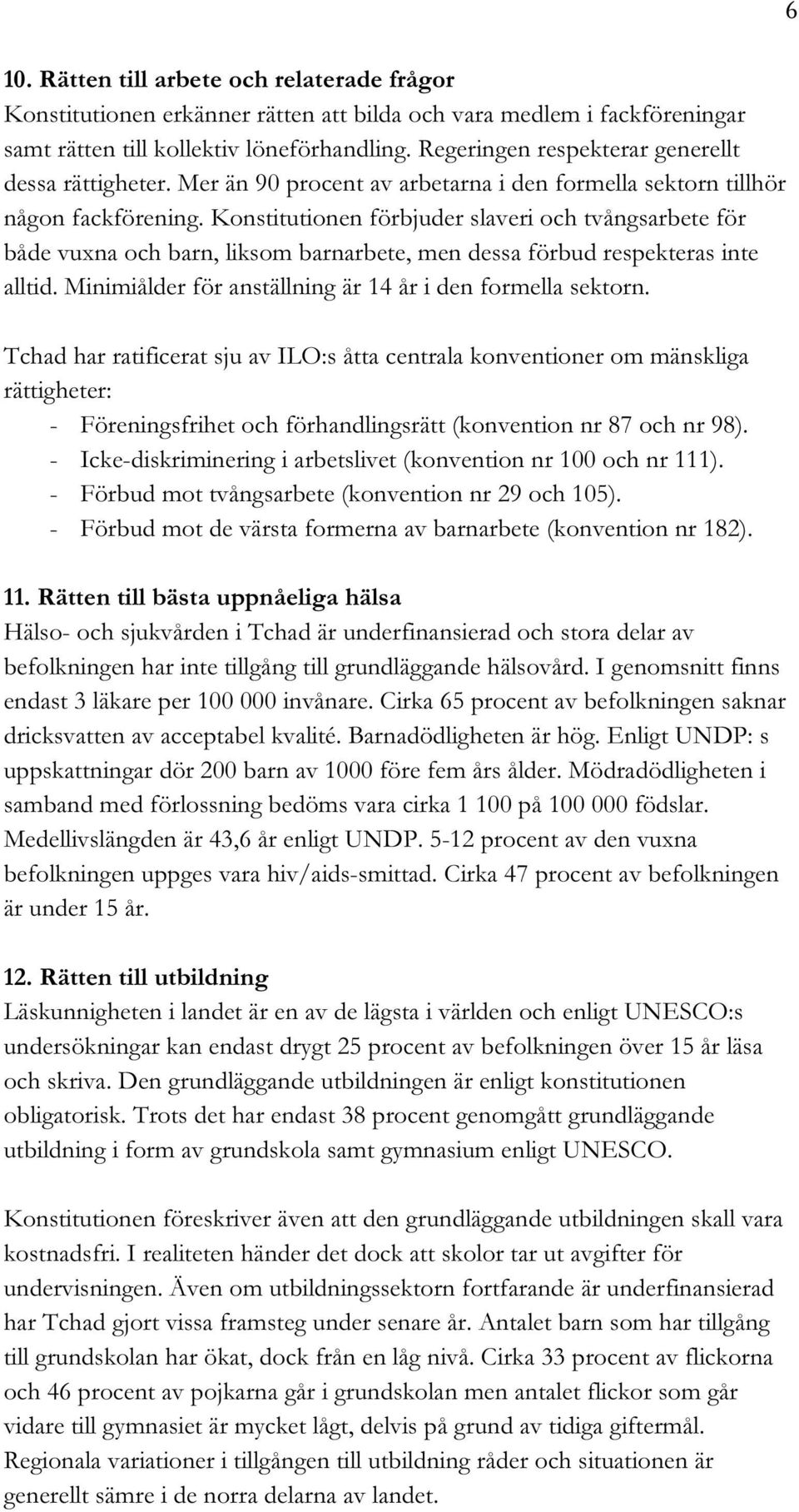 Konstitutionen förbjuder slaveri och tvångsarbete för både vuxna och barn, liksom barnarbete, men dessa förbud respekteras inte alltid. Minimiålder för anställning är 14 år i den formella sektorn.