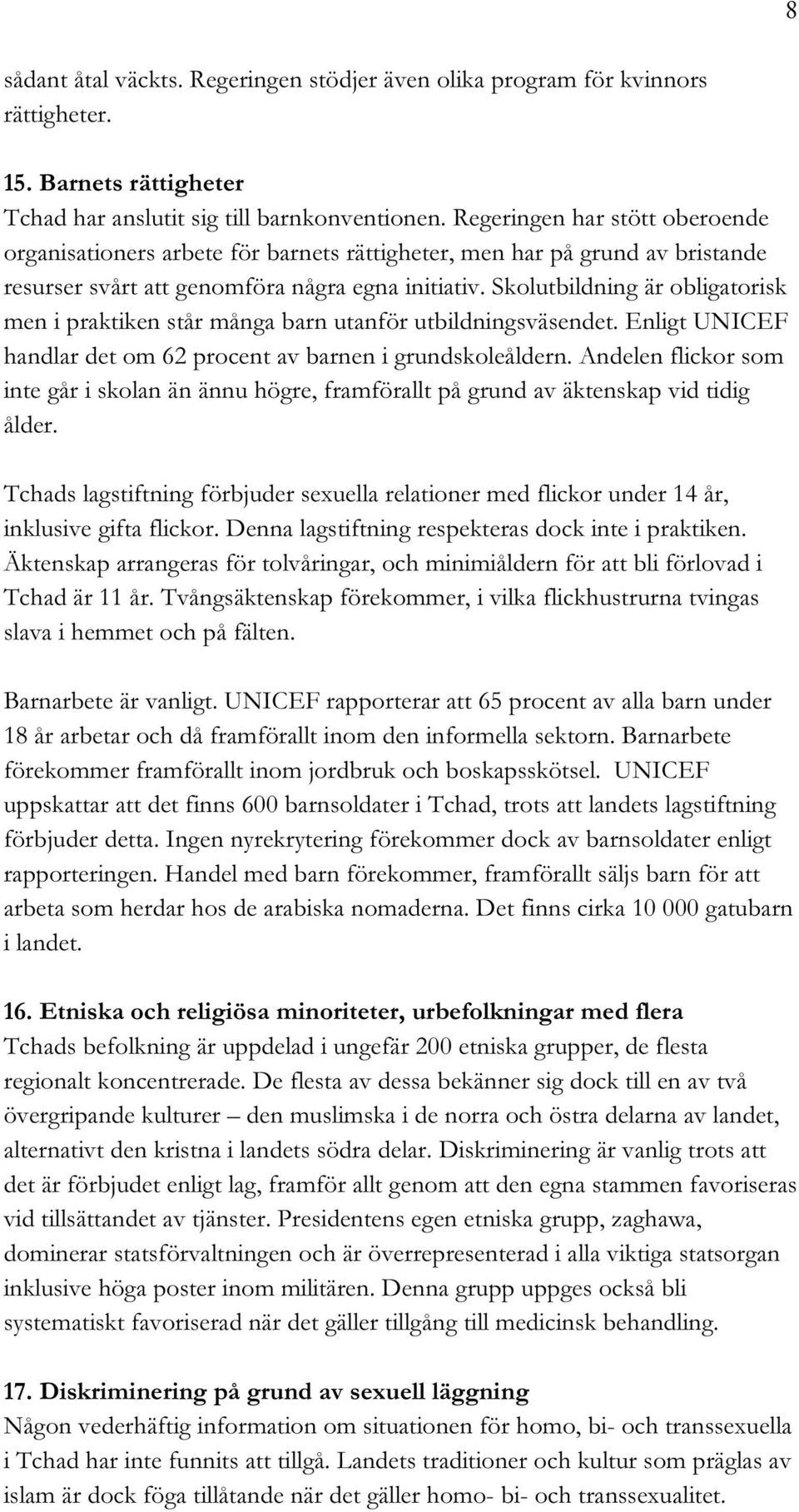Skolutbildning är obligatorisk men i praktiken står många barn utanför utbildningsväsendet. Enligt UNICEF handlar det om 62 procent av barnen i grundskoleåldern.