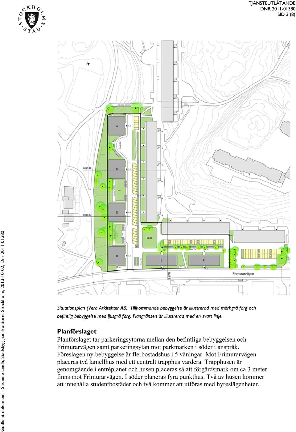 Planförslaget Planförslaget tar parkeringsytorna mellan den befintliga bebyggelsen och Frimurarvägen samt parkeringsytan mot parkmarken i söder i anspråk.