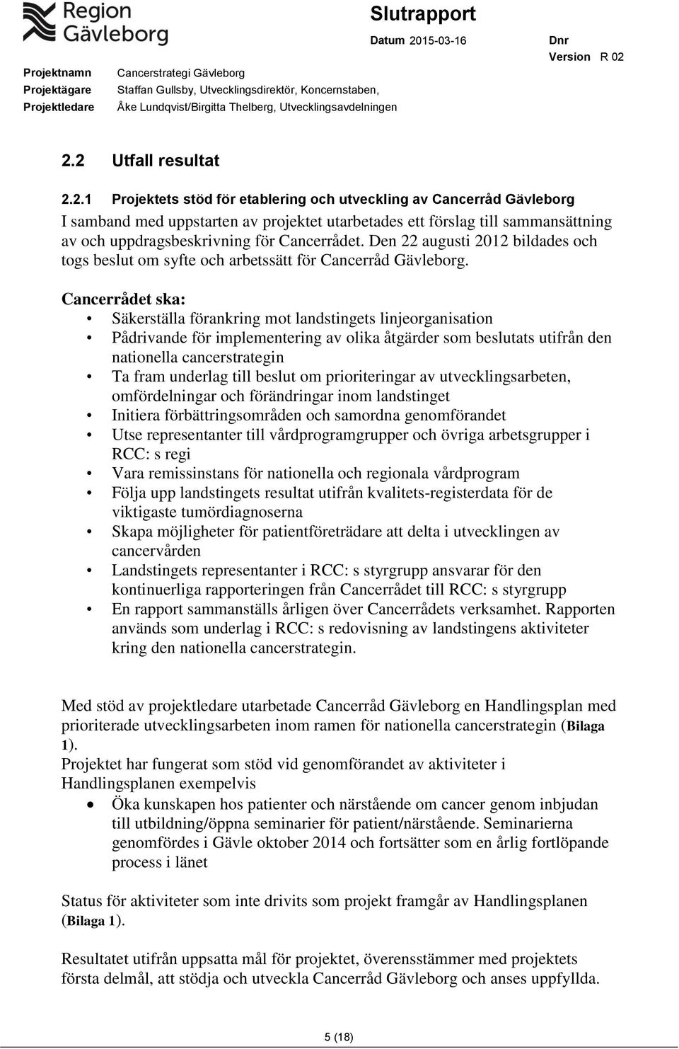 Cancerrådet ska: Säkerställa förankring mot landstingets linjeorganisation Pådrivande för implementering av olika åtgärder som beslutats utifrån den nationella cancerstrategin Ta fram underlag till