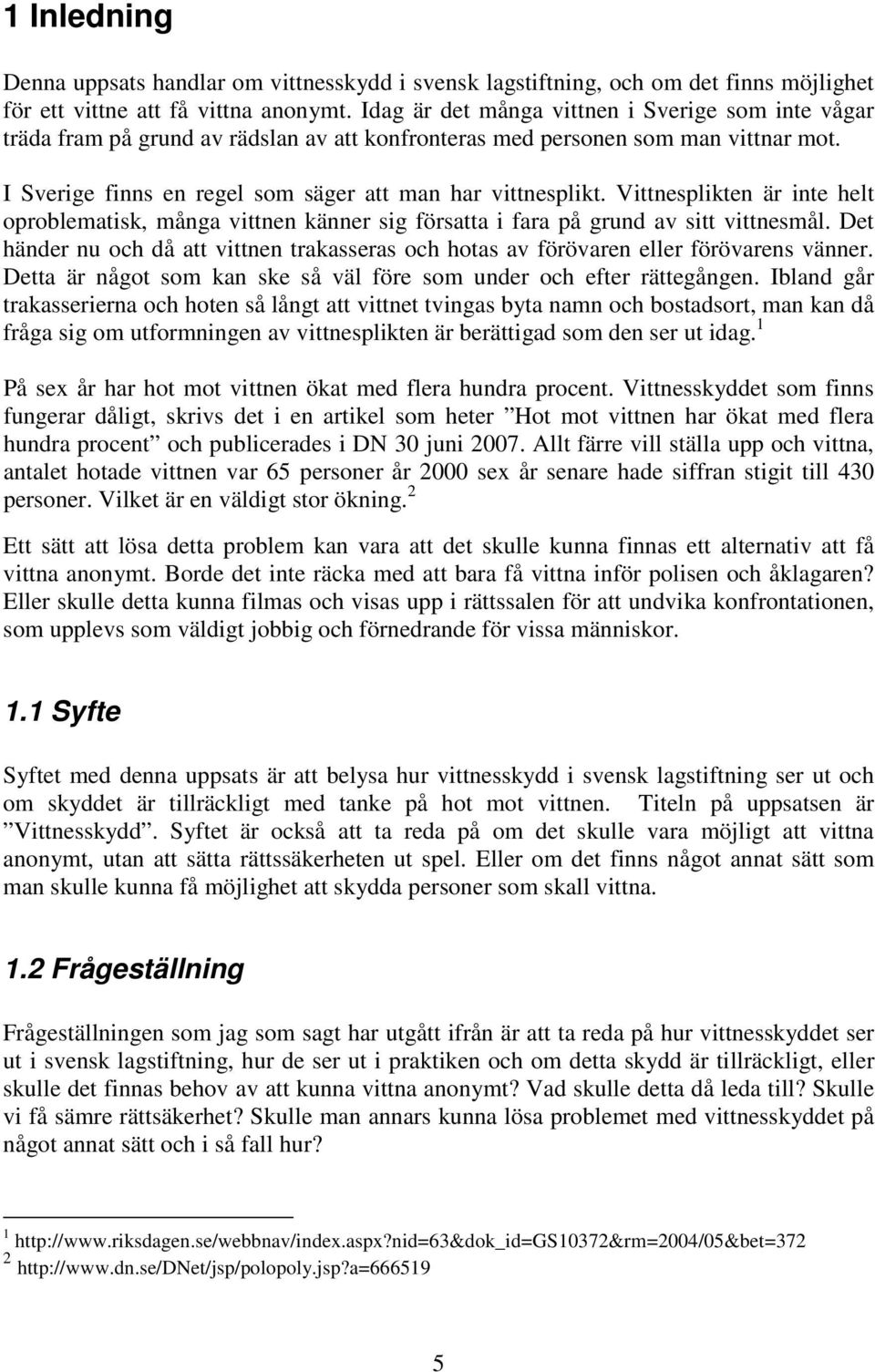 Vittnesplikten är inte helt oproblematisk, många vittnen känner sig försatta i fara på grund av sitt vittnesmål.