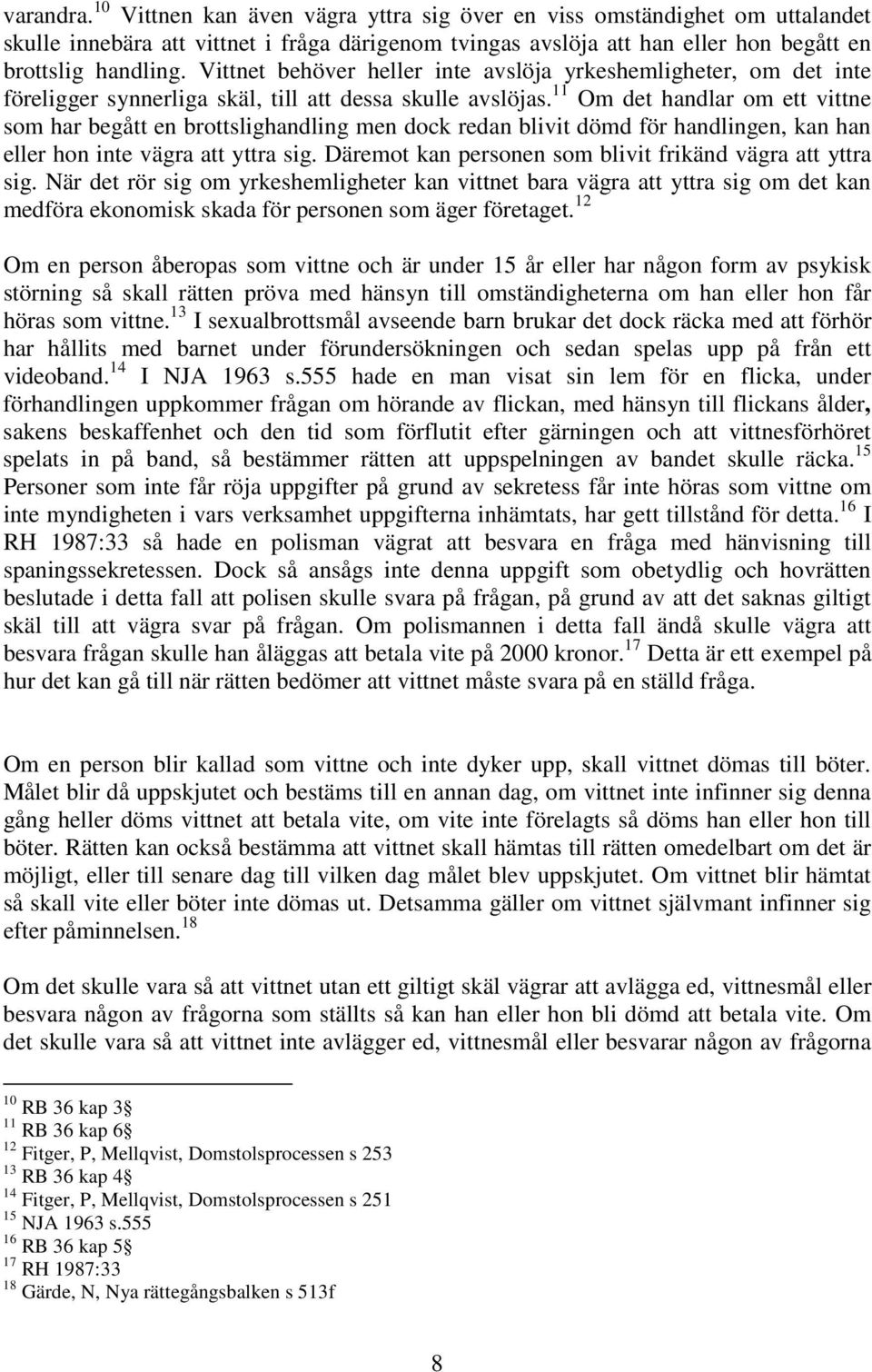 11 Om det handlar om ett vittne som har begått en brottslighandling men dock redan blivit dömd för handlingen, kan han eller hon inte vägra att yttra sig.