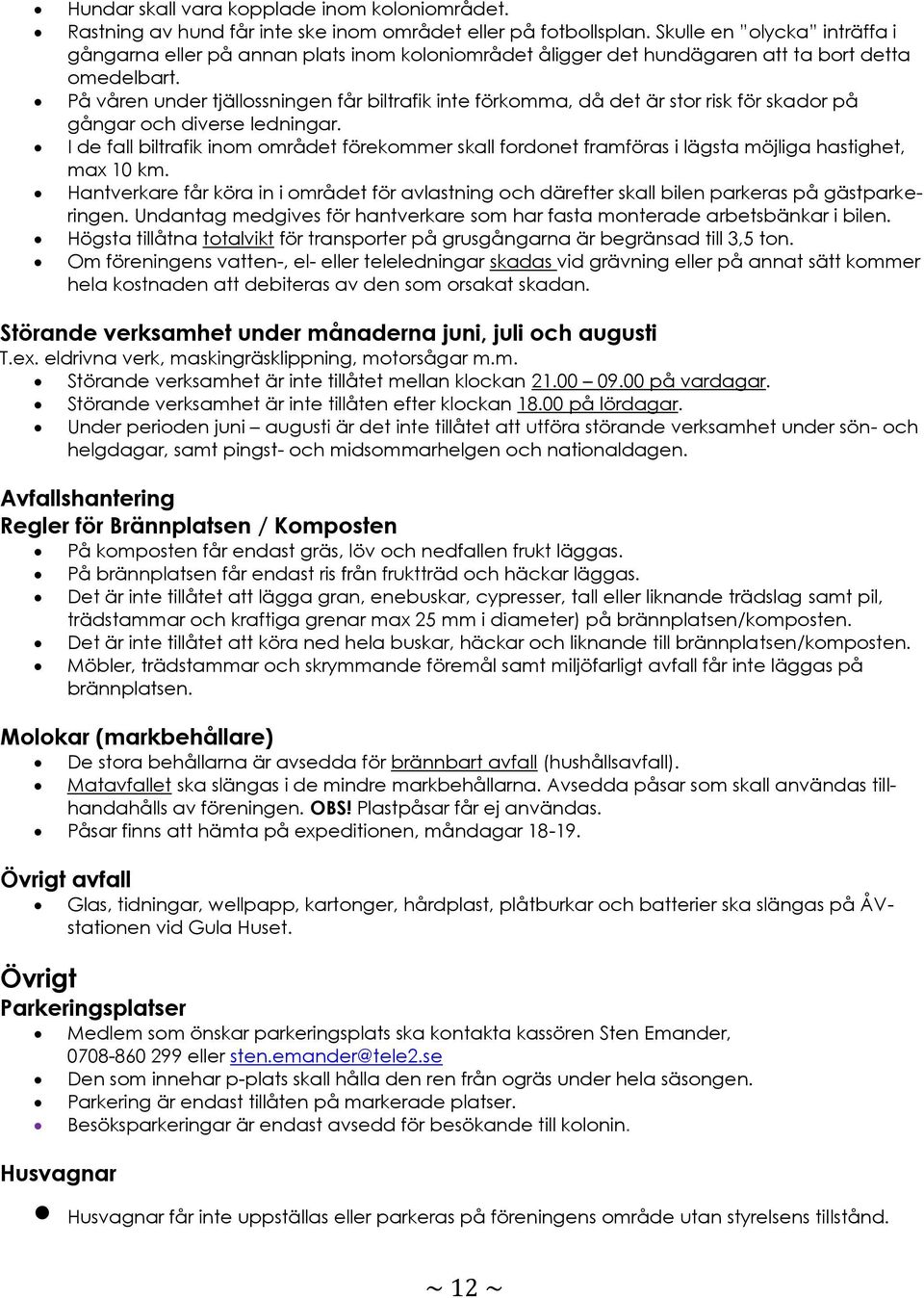 På våren under tjällossningen får biltrafik inte förkomma, då det är stor risk för skador på gångar och diverse ledningar.