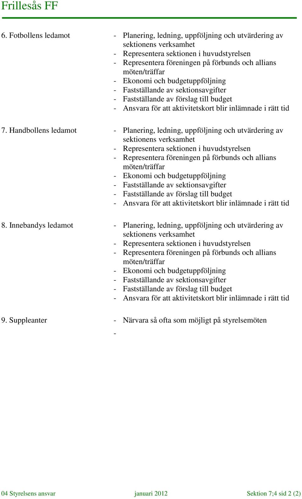 Handbollens ledamot - Planering, ledning, uppföljning och utvärdering av sektionens verksamhet - Representera sektionen i huvudstyrelsen - Representera föreningen på förbunds och allians