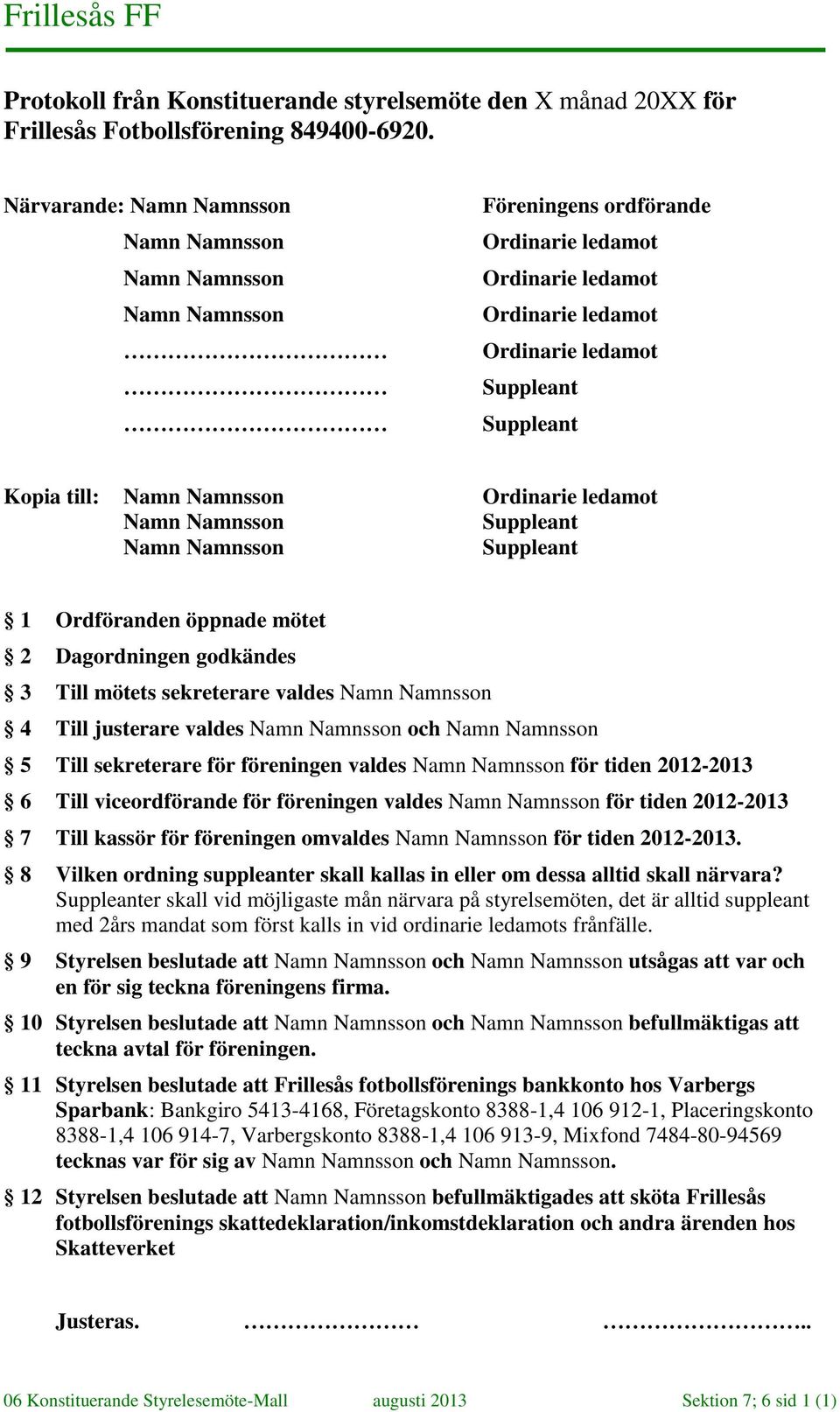 mötet 2 Dagordningen godkändes 3 Till mötets sekreterare valdes 4 Till justerare valdes och 5 Till sekreterare för föreningen valdes för tiden 2012-2013 6 Till viceordförande för föreningen valdes