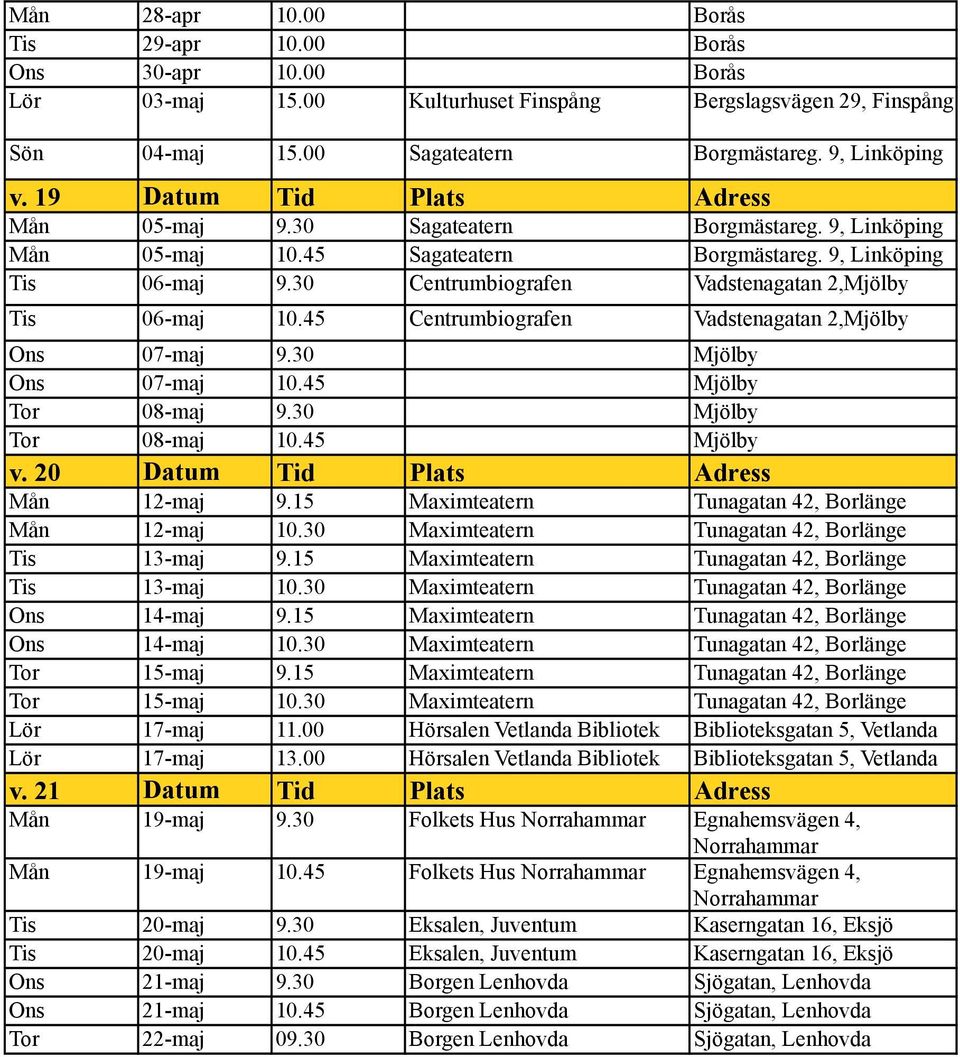 30 Centrumbiografen Vadstenagatan 2,Mjölby Tis 06-maj 10.45 Centrumbiografen Vadstenagatan 2,Mjölby Ons 07-maj 9.30 Mjölby Ons 07-maj 10.45 Mjölby Tor 08-maj 9.30 Mjölby Tor 08-maj 10.45 Mjölby v.