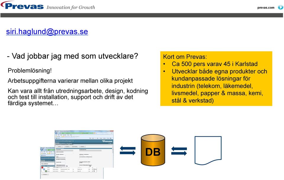 till installation, support och drift av det färdiga systemet Kort om Prevas: Ca 500 pers varav 45 i Karlstad
