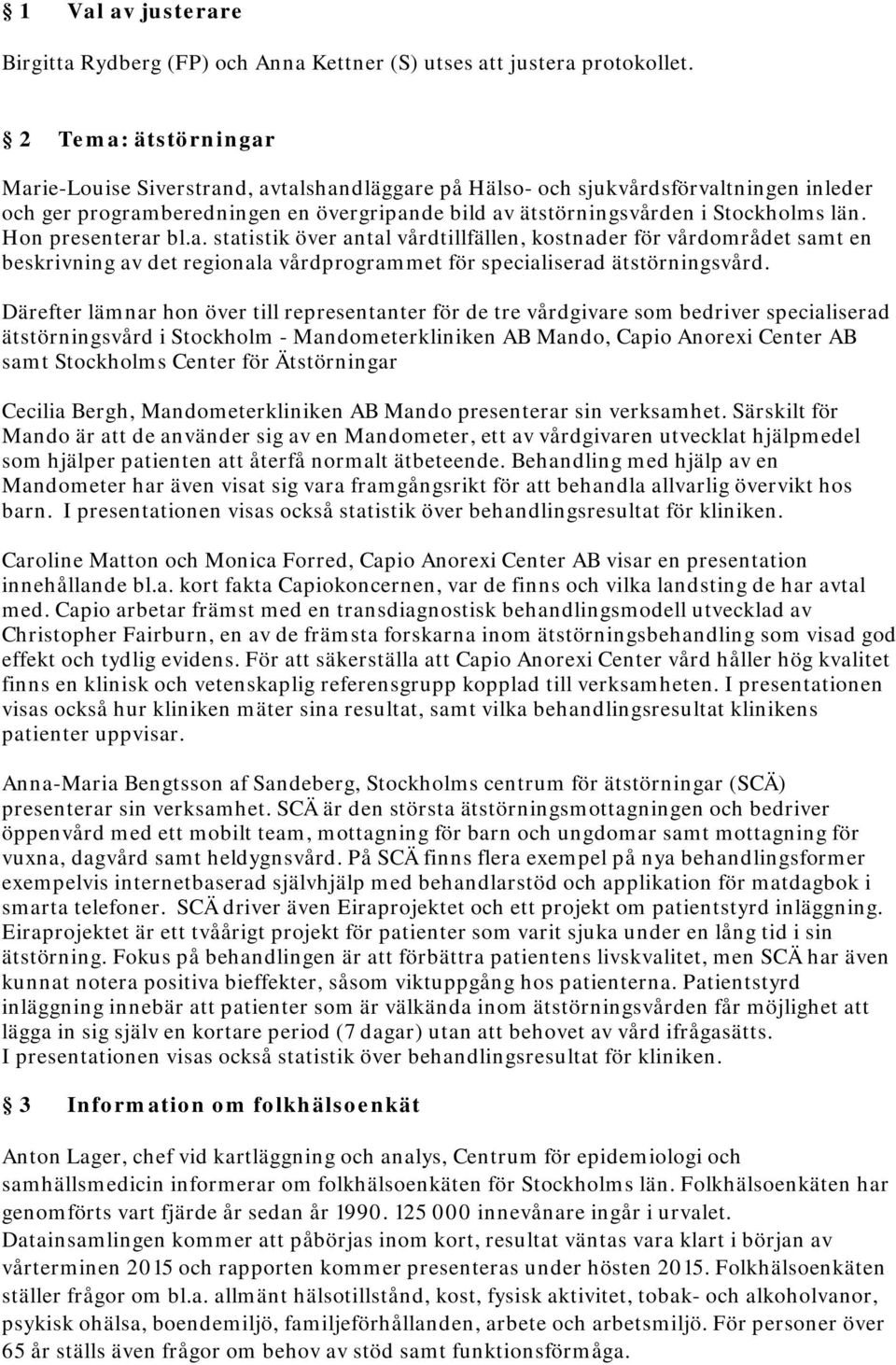 Hon presenterar bl.a. statistik över antal vårdtillfällen, kostnader för vårdområdet samt en beskrivning av det regionala vårdprogrammet för specialiserad ätstörningsvård.