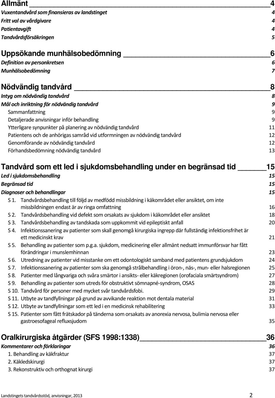 på planering av nödvändig tandvård 11 Patientens och de anhörigas samråd vid utformningen av nödvändig tandvård 12 Genomförande av nödvändig tandvård 12 Förhandsbedömning nödvändig tandvård 13