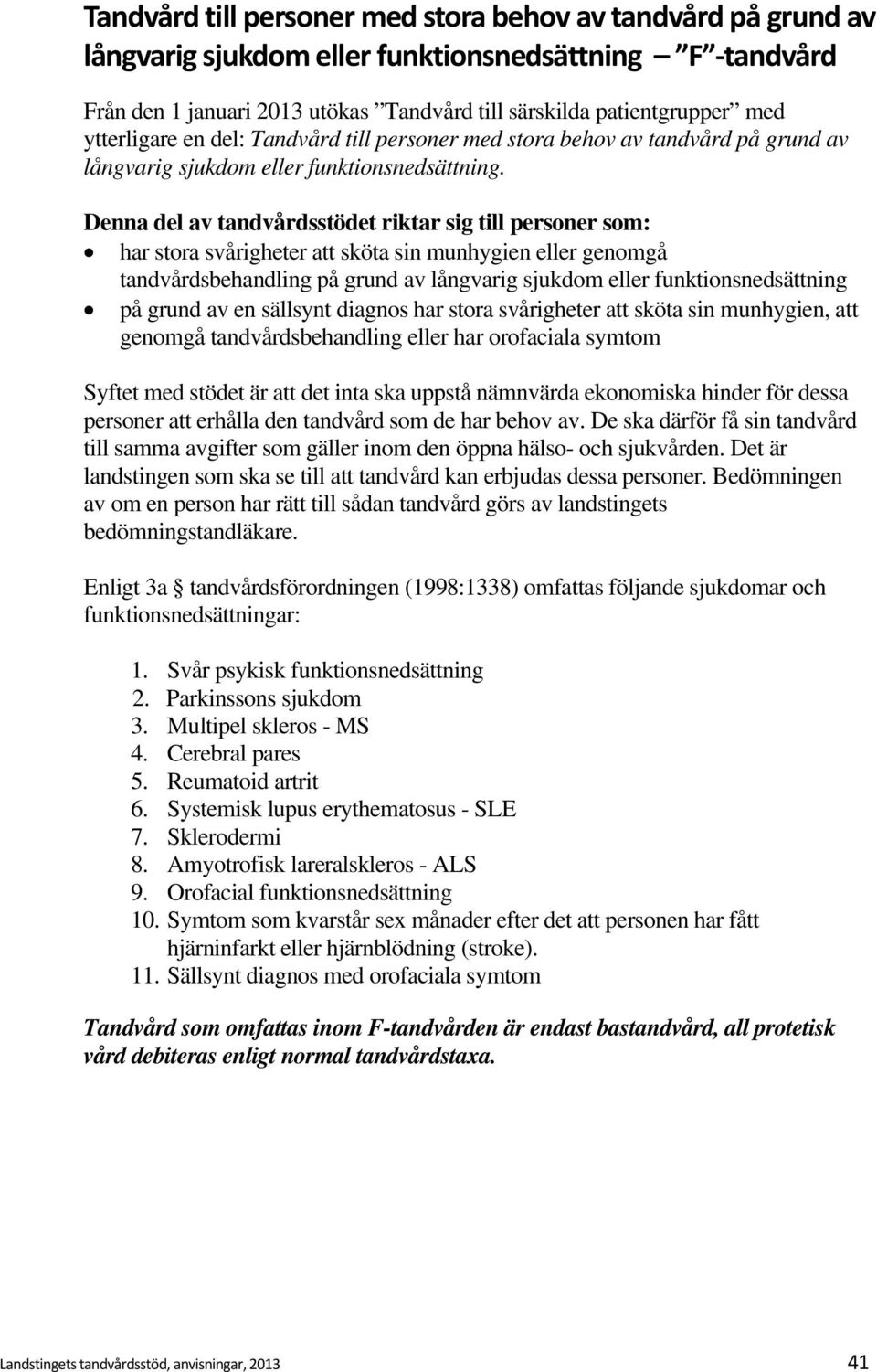 Denna del av tandvårdsstödet riktar sig till personer som: har stora svårigheter att sköta sin munhygien eller genomgå tandvårdsbehandling på grund av långvarig sjukdom eller funktionsnedsättning på