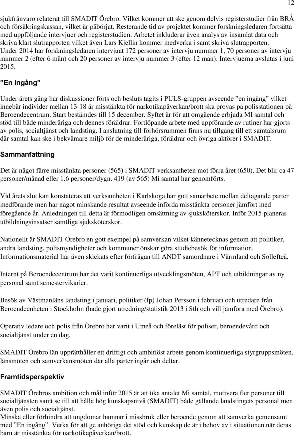 Arbetet inkluderar även analys av insamlat data och skriva klart slutrapporten vilket även Lars Kjellin kommer medverka i samt skriva slutrapporten.