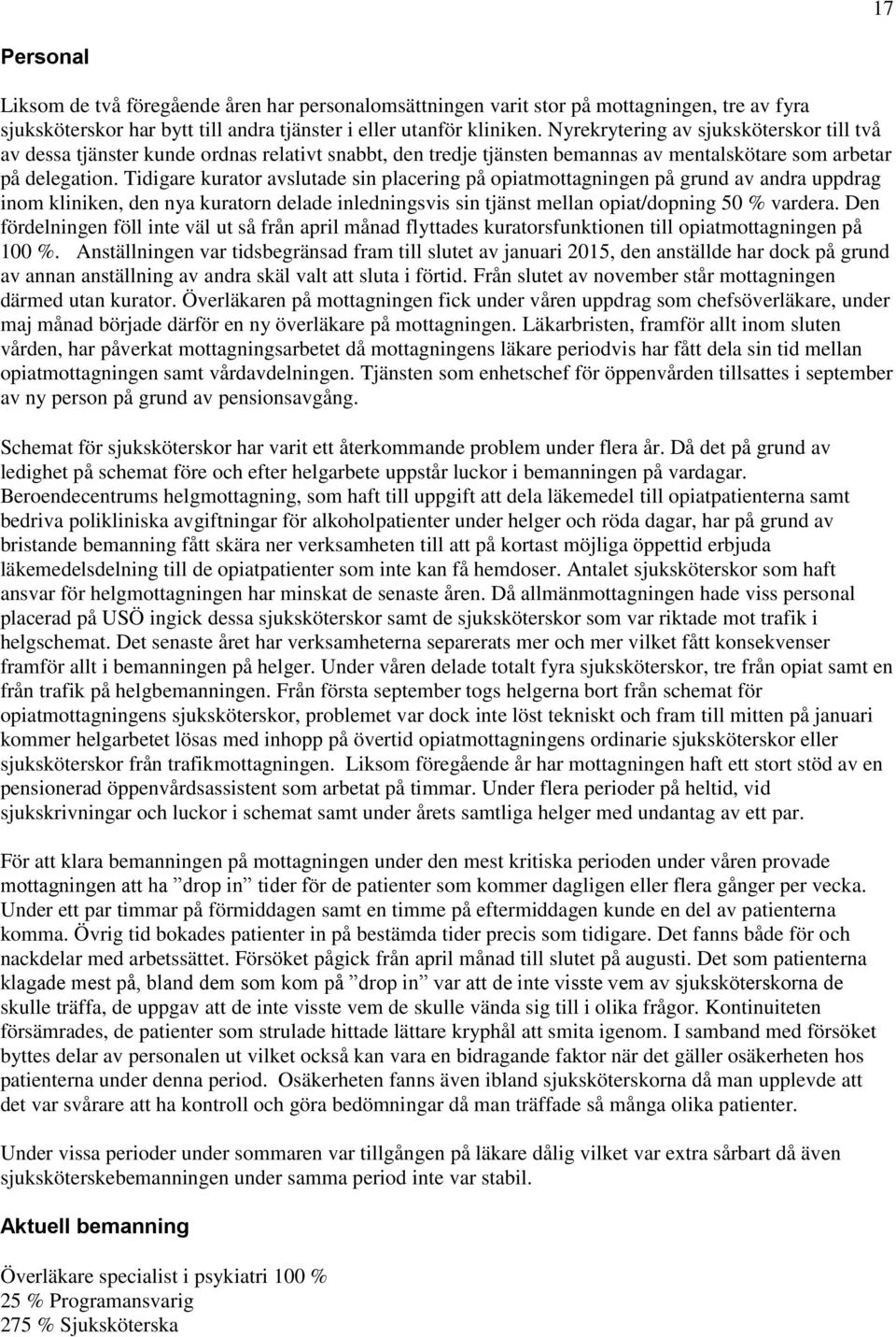 Tidigare kurator avslutade sin placering på opiatmottagningen på grund av andra uppdrag inom kliniken, den nya kuratorn delade inledningsvis sin tjänst mellan opiat/dopning 50 % vardera.