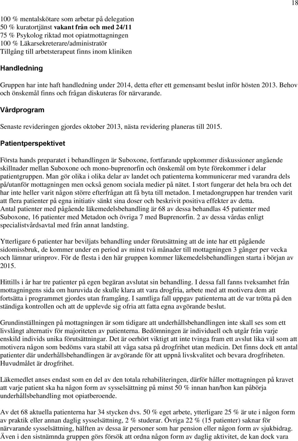 Behov och önskemål finns och frågan diskuteras för närvarande. Vårdprogram Senaste revideringen gjordes oktober 2013, nästa revidering planeras till 2015.