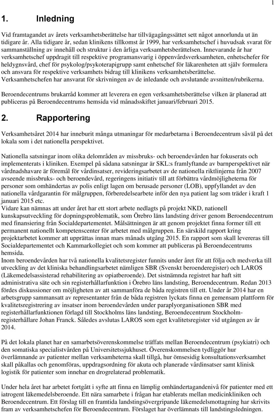 Innevarande år har verksamhetschef uppdragit till respektive programansvarig i öppenvårdsverksamheten, enhetschefer för heldygnsvård, chef för psykolog/psykoterapigrupp samt enhetschef för