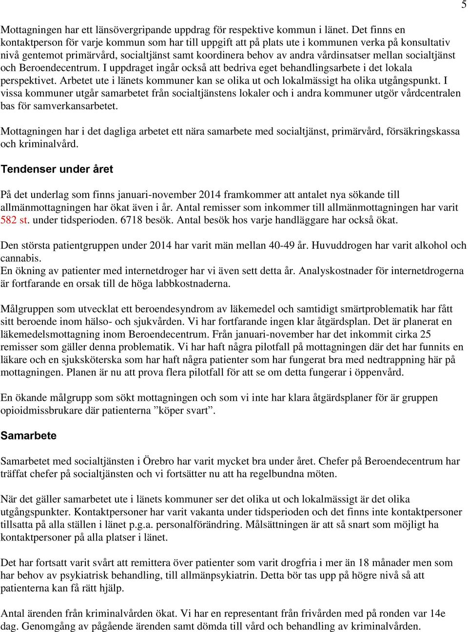 mellan socialtjänst och Beroendecentrum. I uppdraget ingår också att bedriva eget behandlingsarbete i det lokala perspektivet.