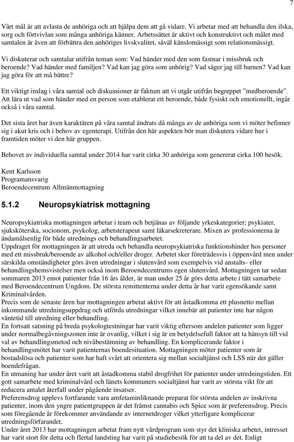 Vi diskuterar och samtalar utifrån teman som: Vad händer med den som fastnar i missbruk och beroende? Vad händer med familjen? Vad kan jag göra som anhörig? Vad säger jag till barnen?