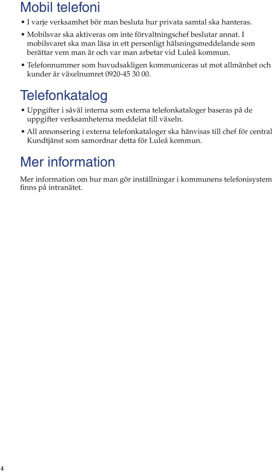 Telefonnummer som huvudsakligen kommuniceras ut mot allmänhet och kunder är växelnumret 0920-45 30 00.