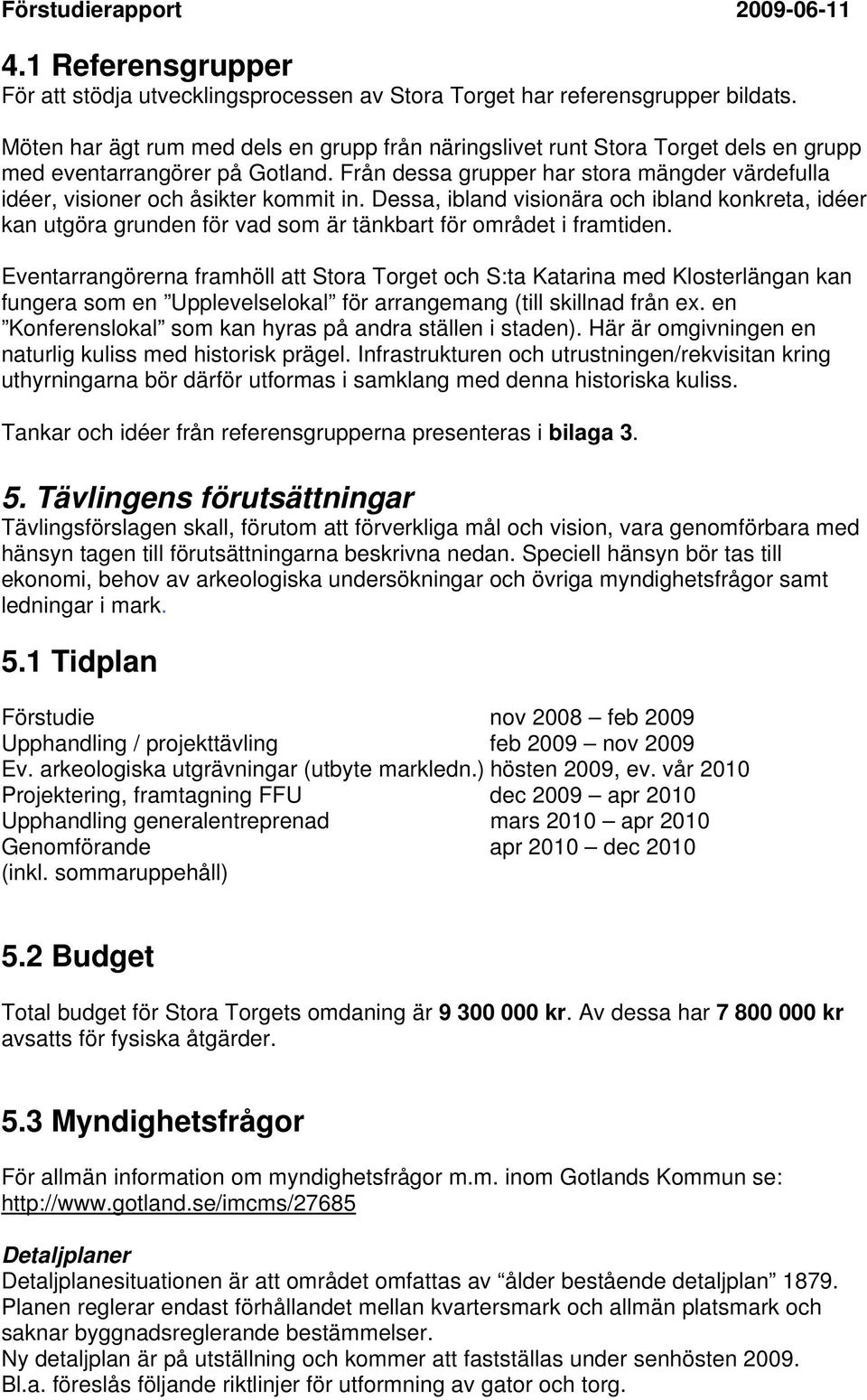 Från dessa grupper har stora mängder värdefulla idéer, visioner och åsikter kommit in.