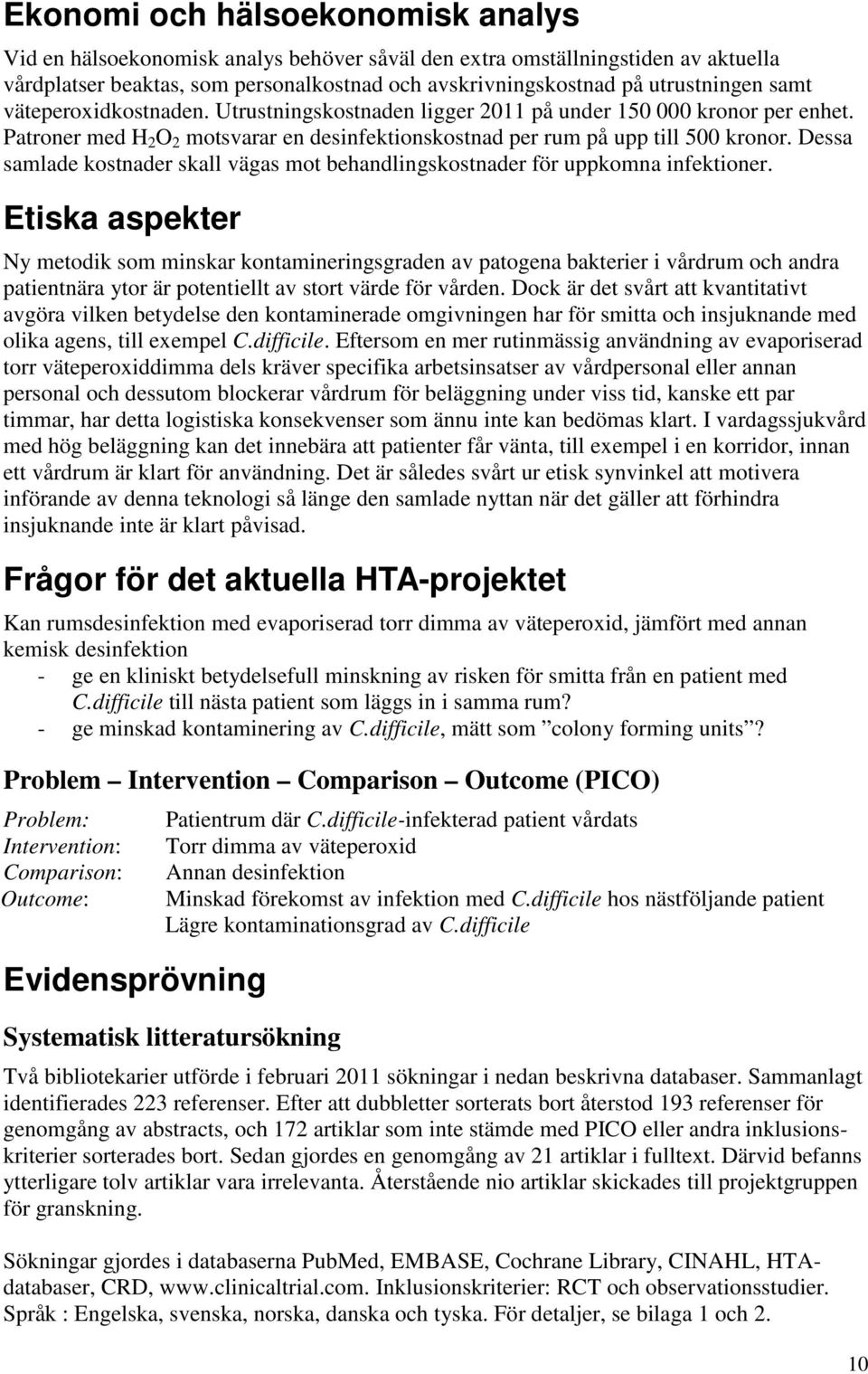 Dessa samlade kostnader skall vägas mot behandlingskostnader för uppkomna infektioner.