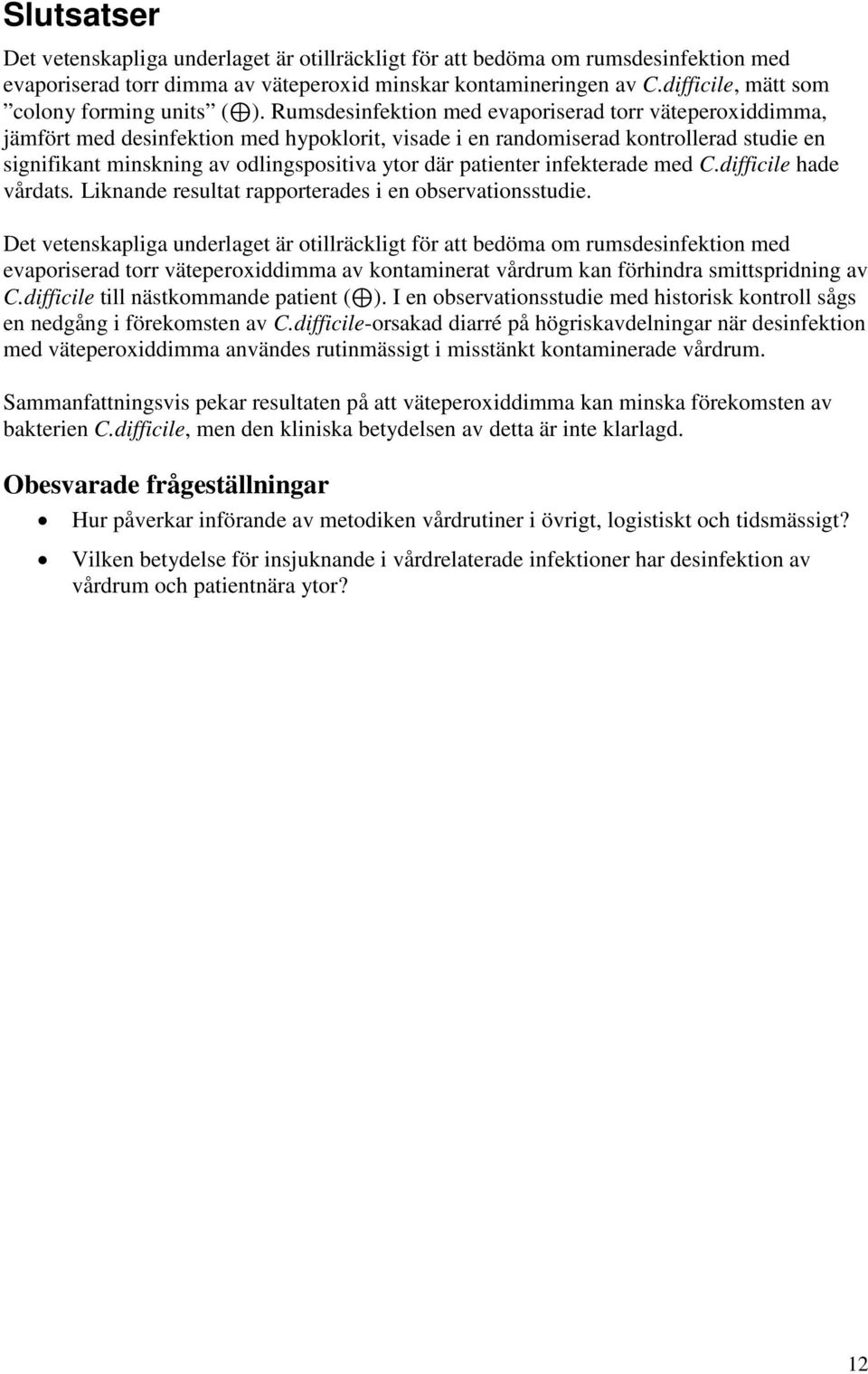 Rumsdesinfektion med evaporiserad torr väteperoxiddimma, jämfört med desinfektion med hypoklorit, visade i en randomiserad kontrollerad studie en signifikant minskning av odlingspositiva ytor där