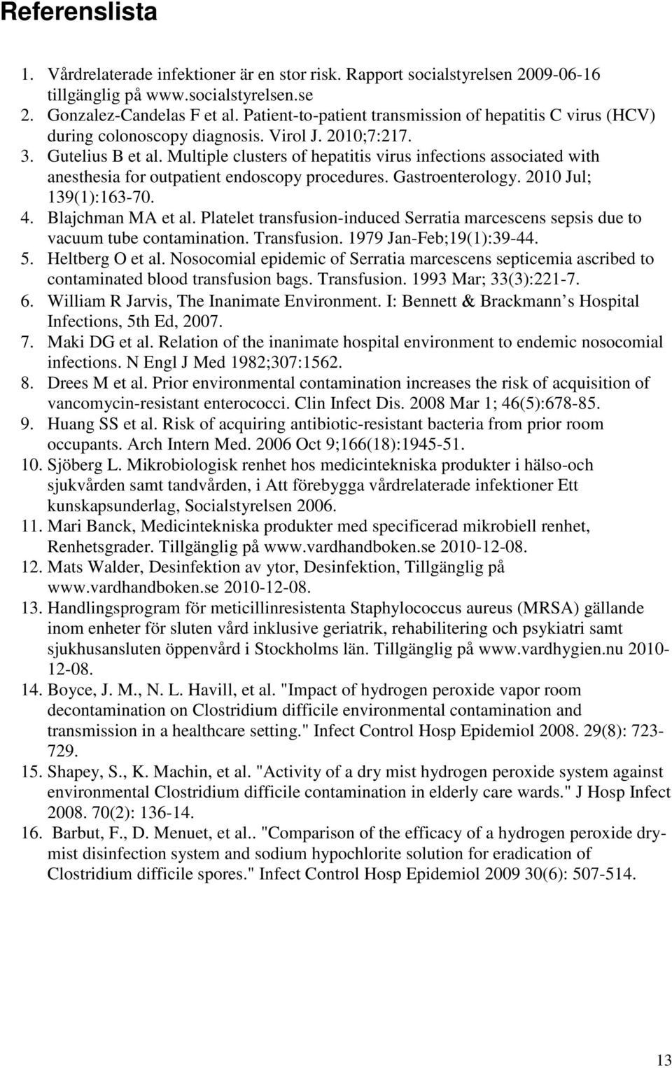 Multiple clusters of hepatitis virus infections associated with anesthesia for outpatient endoscopy procedures. Gastroenterology. 2010 Jul; 139(1):163-70. 4. Blajchman MA et al.