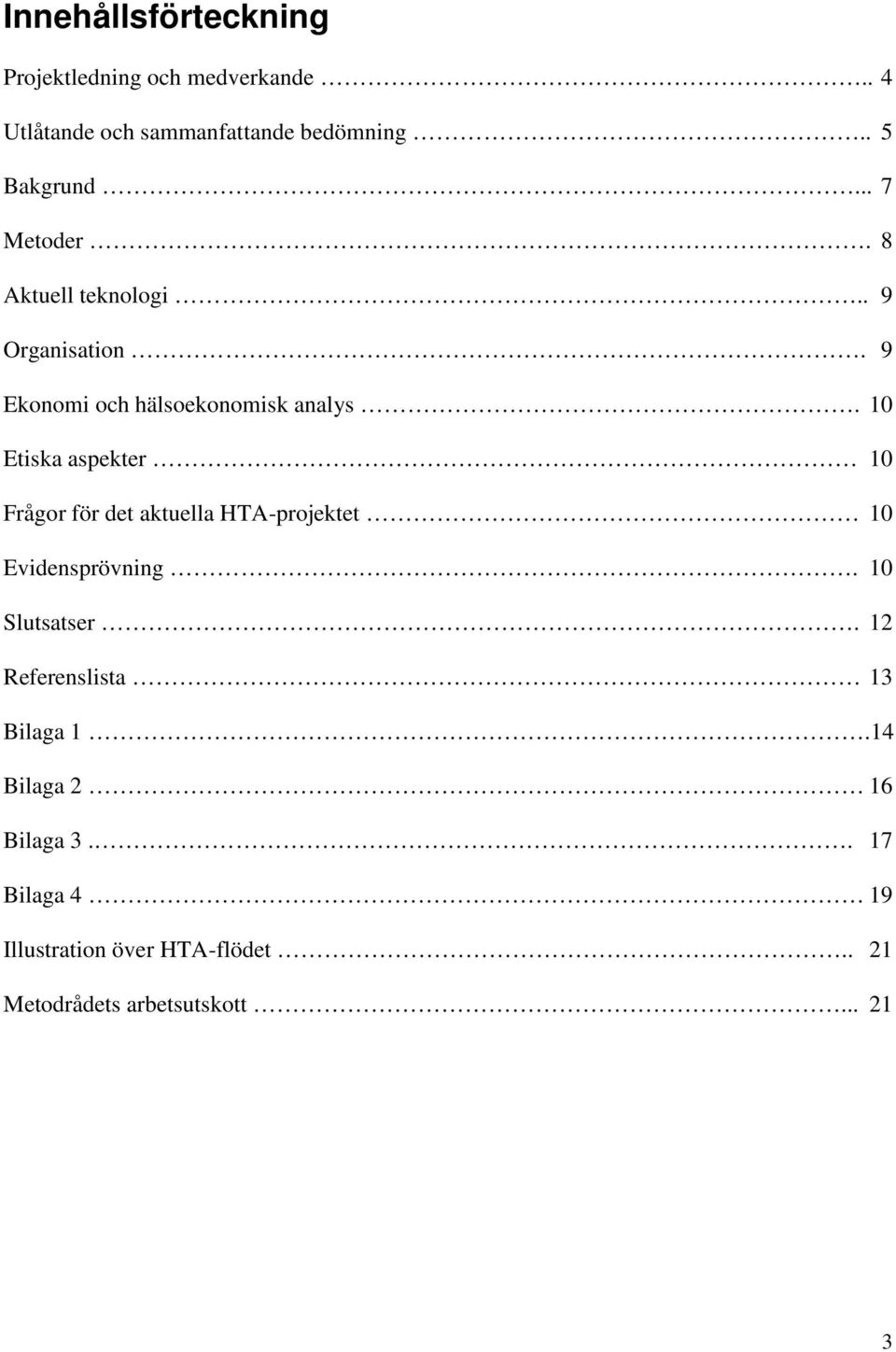 10 Etiska aspekter 10 Frågor för det aktuella HTA-projektet 10 Evidensprövning. 10 Slutsatser.