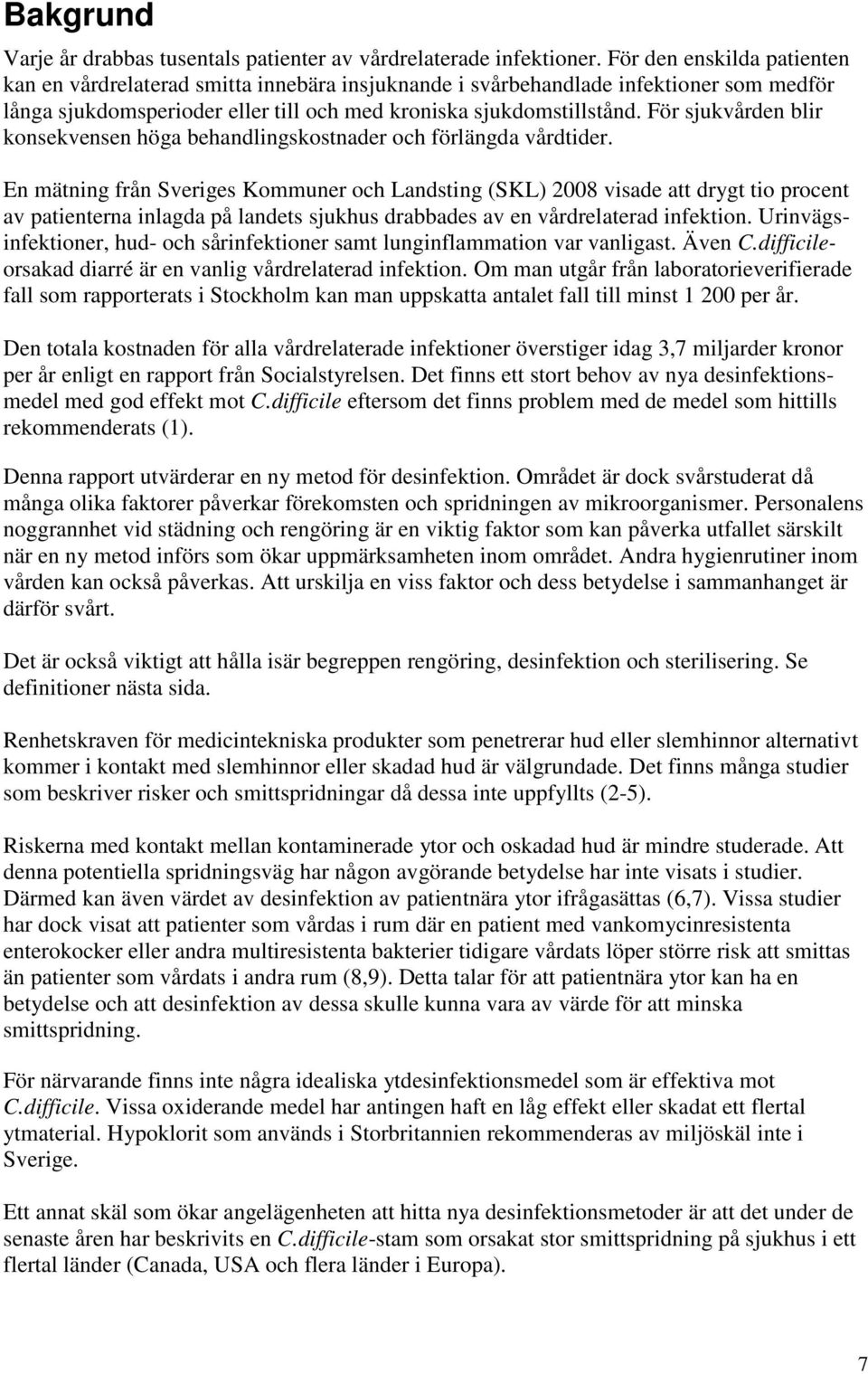För sjukvården blir konsekvensen höga behandlingskostnader och förlängda vårdtider.