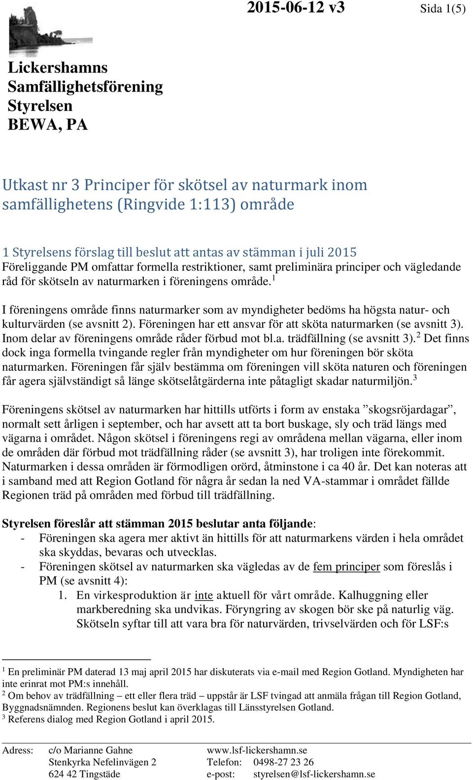 1 I föreningens område finns naturmarker som av myndigheter bedöms ha högsta natur- och kulturvärden (se avsnitt 2). Föreningen har ett ansvar för att sköta naturmarken (se avsnitt 3).