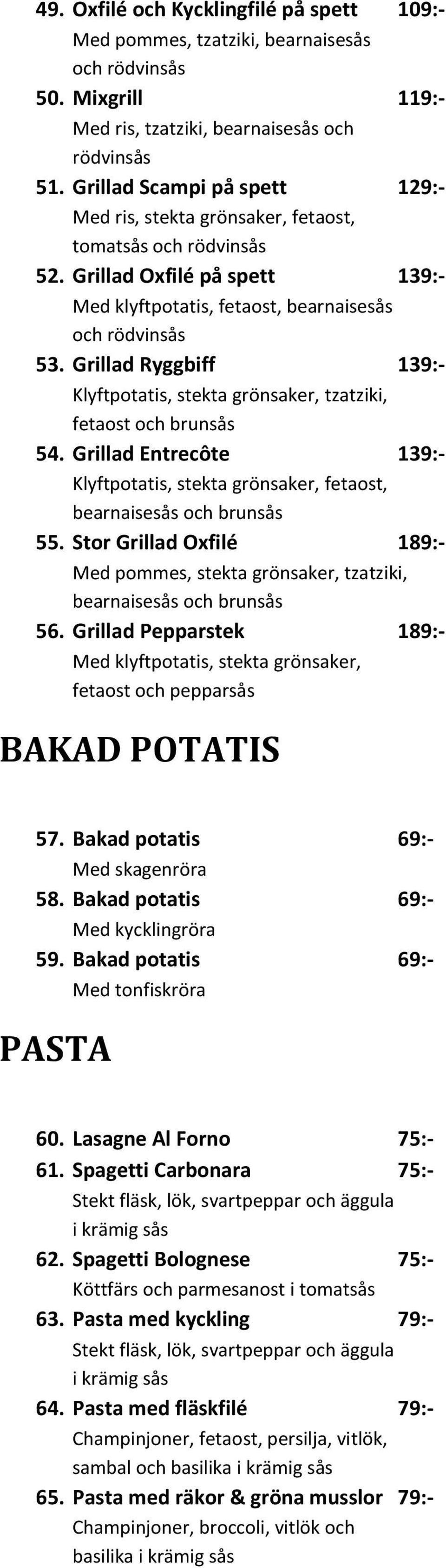 Grillad Ryggbiff 139:- Klyftpotatis, stekta grönsaker, tzatziki, fetaost och brunsås 54. Grillad Entrecôte 139:- Klyftpotatis, stekta grönsaker, fetaost, bearnaisesås och brunsås 55.