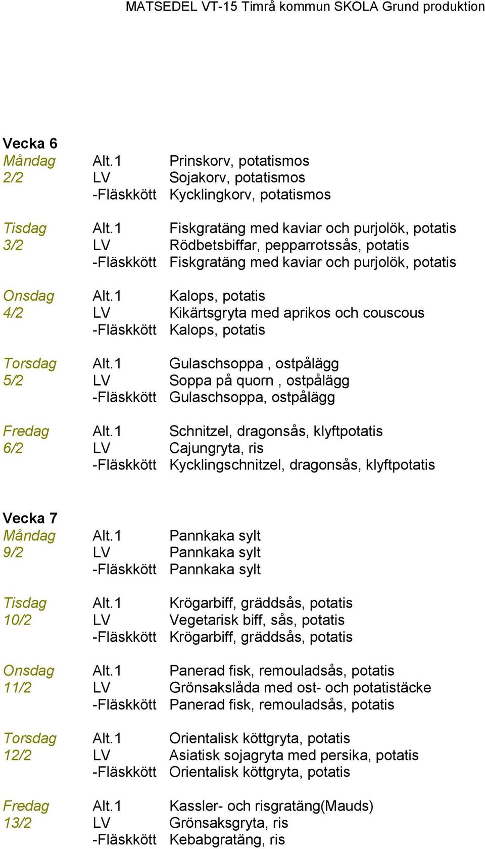 1 Kalops, potatis 4/2 LV Kikärtsgryta med aprikos och couscous Kalops, potatis Torsdag Alt.1 Gulaschsoppa, ostpålägg 5/2 LV Soppa på quorn, ostpålägg Gulaschsoppa, ostpålägg Fredag Alt.