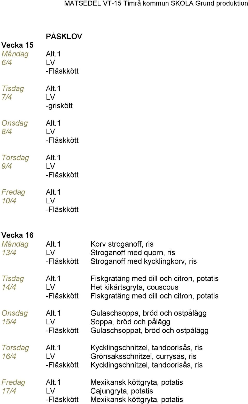 1 Fiskgratäng med dill och citron, potatis 14/4 LV Het kikärtsgryta, couscous Fiskgratäng med dill och citron, potatis Onsdag Alt.