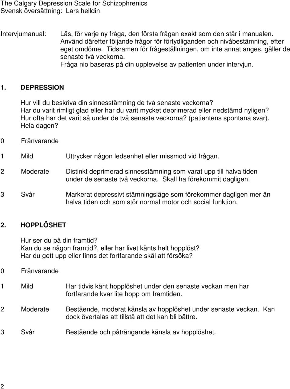 Fråga nio baseras på din upplevelse av patienten under intervjun. 1. DEPRESSION Hur vill du beskriva din sinnesstämning de två senaste veckorna?