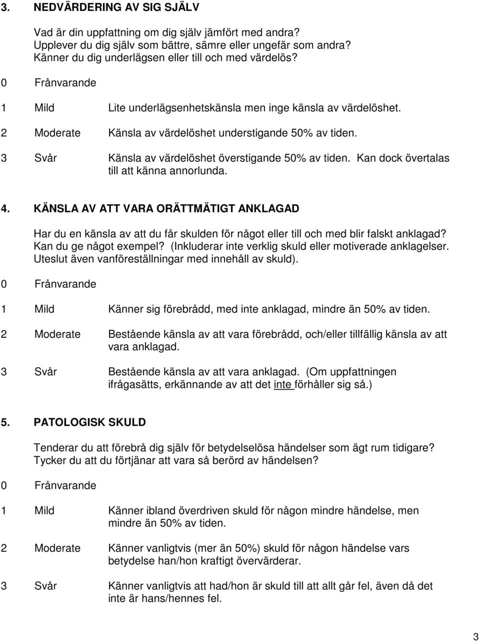 3 Svår Känsla av värdelöshet överstigande 50% av tiden. Kan dock övertalas till att känna annorlunda. 4.