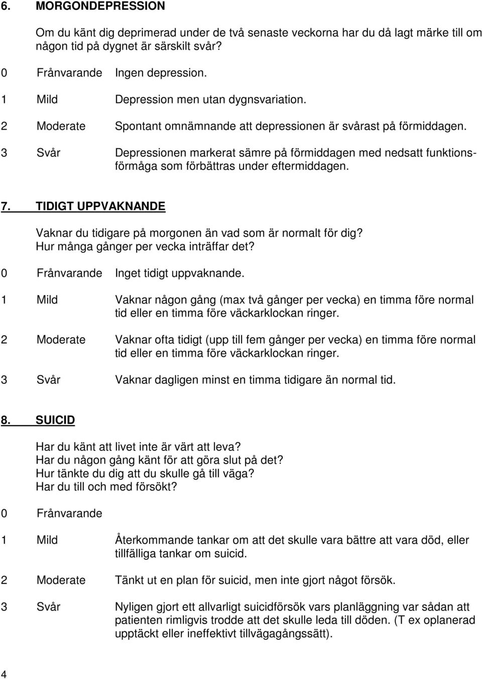 3 Svår Depressionen markerat sämre på förmiddagen med nedsatt funktionsförmåga som förbättras under eftermiddagen. 7. TIDIGT UPPVAKNANDE Vaknar du tidigare på morgonen än vad som är normalt för dig?