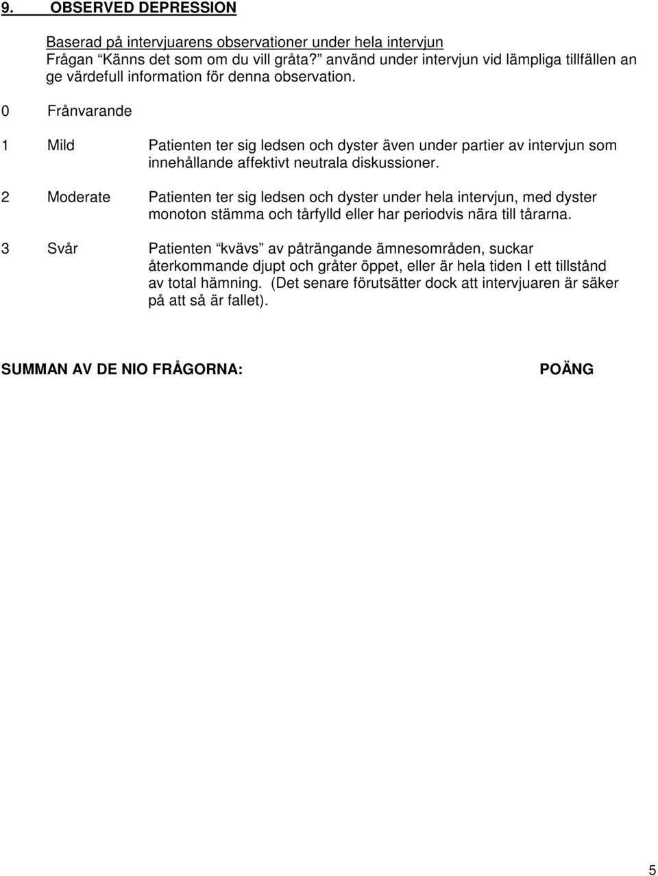 1 Mild Patienten ter sig ledsen och dyster även under partier av intervjun som innehållande affektivt neutrala diskussioner.