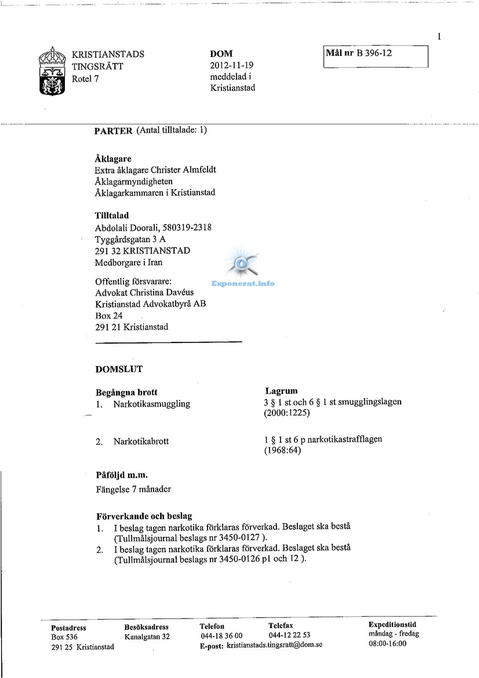 Kristianstad SLUT Begångna brott Lagrum l. Narkotikasmuggling 3 l st och 6 l st smugglingslagen (2000:1225) 2. Narkotikabrott l l st 6 p narkotikastrafflagen (1968:64) Påföljd m.m. Fängelse 7 månader Förverkande och beslag l.