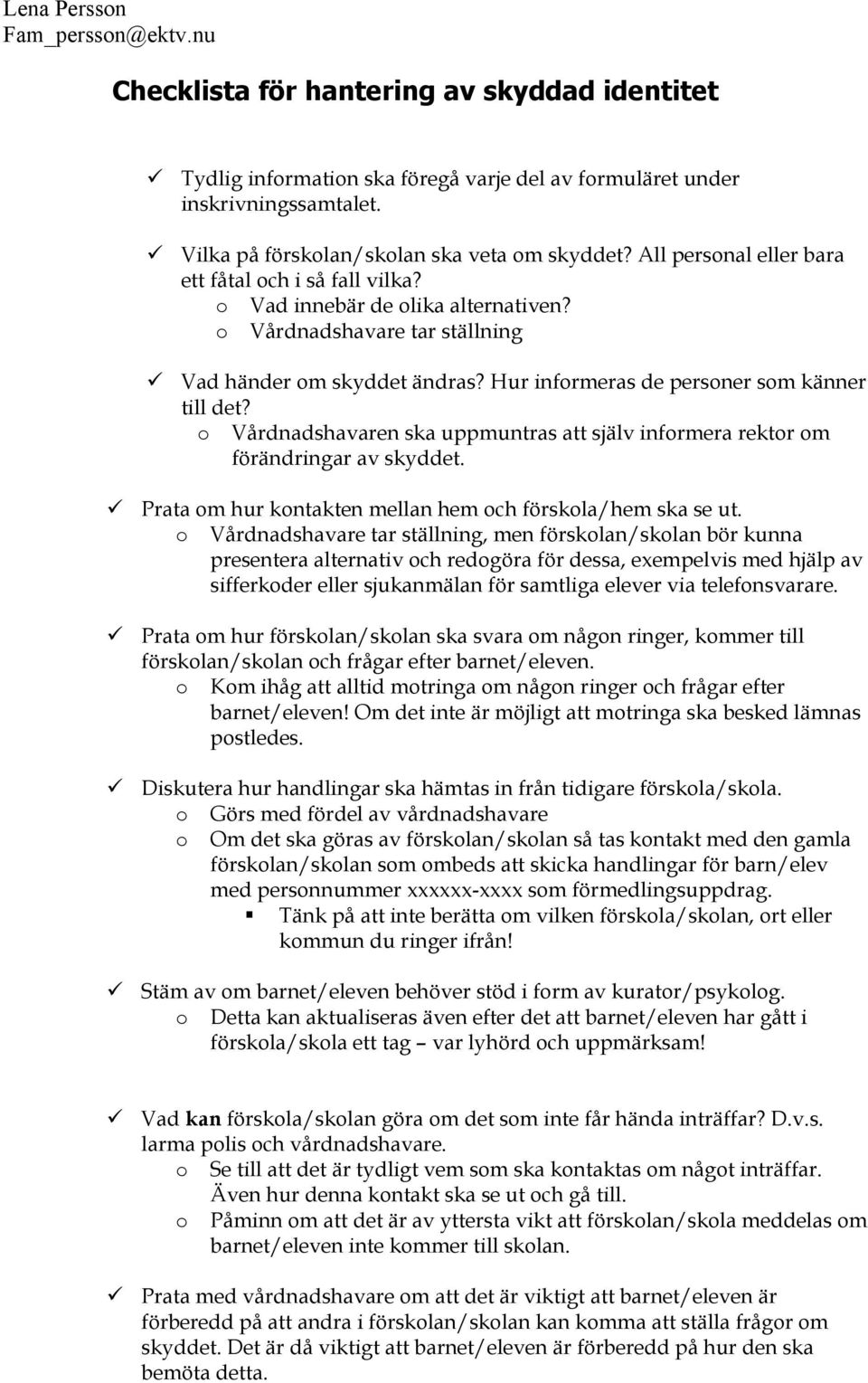 o Vårdnadshavaren ska uppmuntras att själv informera rektor om förändringar av skyddet. Prata om hur kontakten mellan hem och förskola/hem ska se ut.