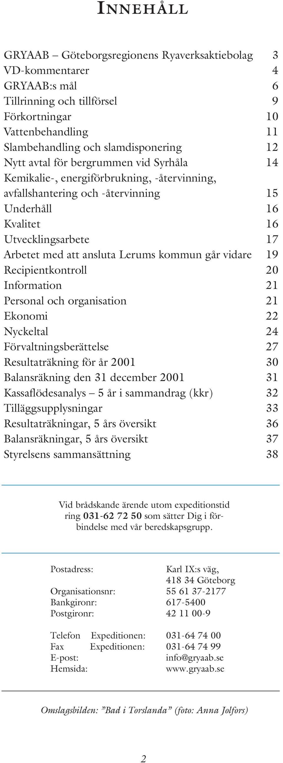 kommun går vidare 19 Recipientkontroll 20 Information 21 Personal och organisation 21 Ekonomi 22 Nyckeltal 24 Förvaltningsberättelse 27 Resultaträkning för år 2001 30 Balansräkning den 31 december