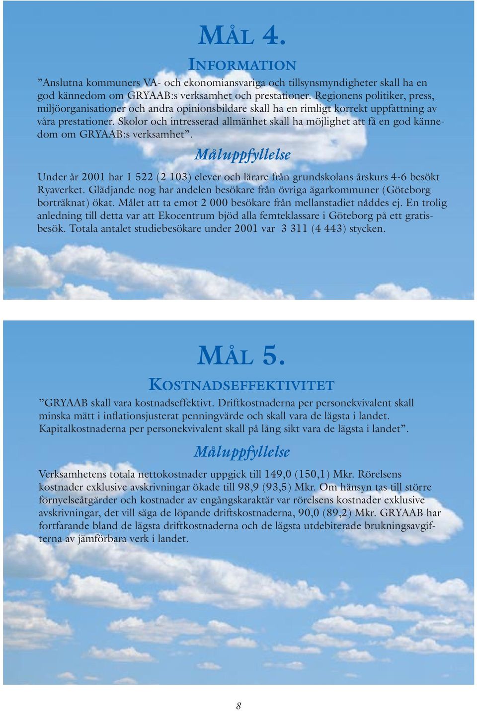 Skolor och intresserad allmänhet skall ha möjlighet att få en god kännedom om GRYAAB:s verksamhet.