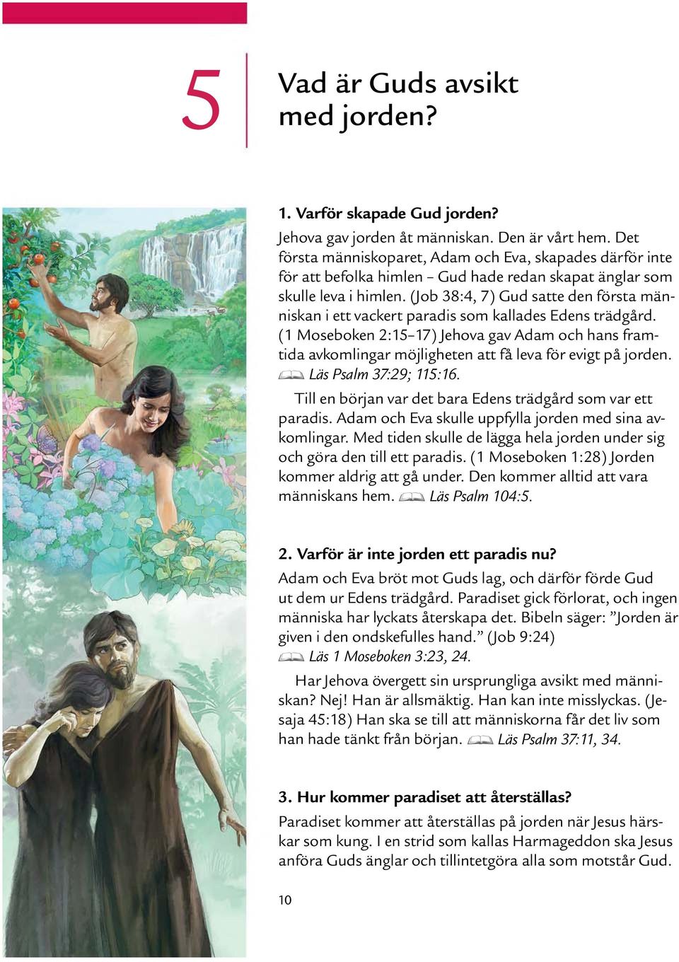 (Job 38:4, 7) Gud satte den forsta man- niskan i ett vackert paradis som kallades Edens tradg ard.