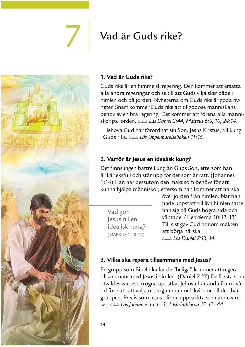 D Las Daniel 2:44; Matteus 6:9, 10; 24:14. Jehova Gud har forordnat sin Son, Jesus Kristus, till kung igudsrike.d Las Uppenbarelseboken 11:15. 2. Varfor ar Jesus en idealisk kung?