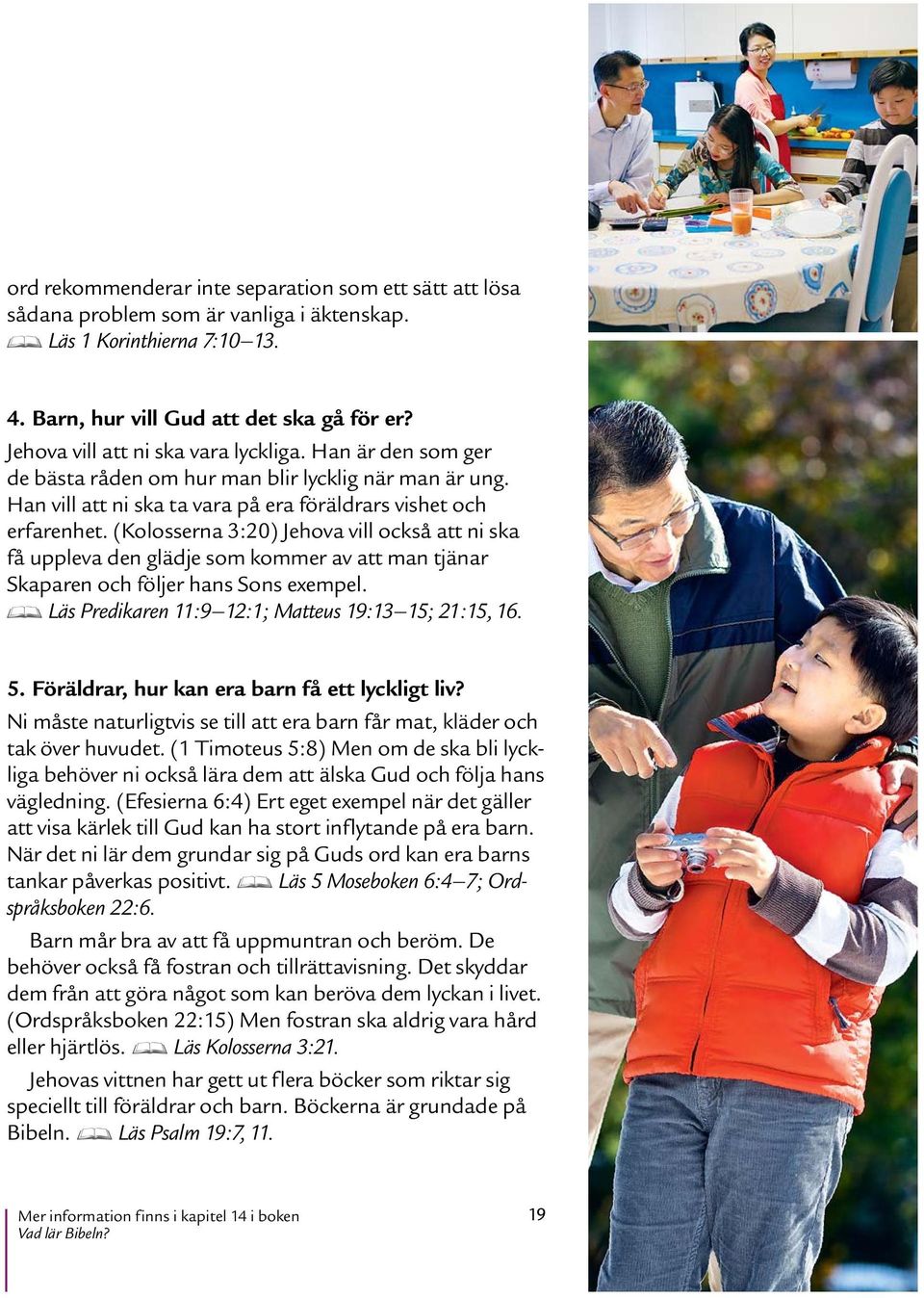 (Kolosserna 3:20) Jehova vill ocksaattniska faupplevadengl adje som kommer av att man tjanar Skaparen och foljerhanssonsexempel. D Las Predikaren 11:9 12:1; Matteus 19:13 15; 21:15, 16. 5.