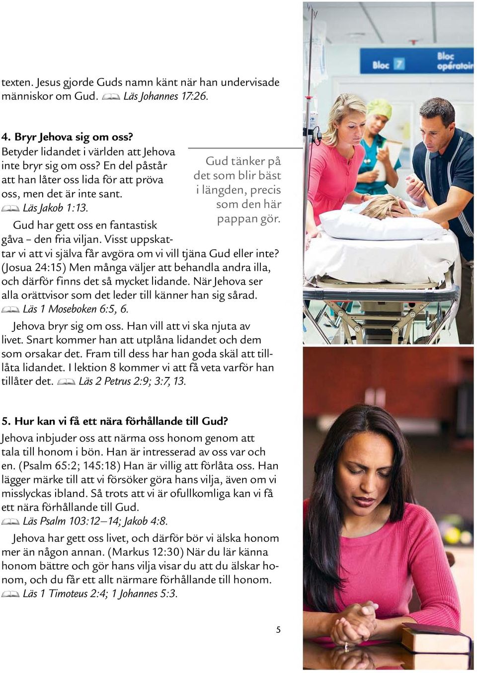 Gud har gett oss en fantastisk gava den fria viljan. Visst uppskattar vi att vi sjalva far avgora om vi vill tjana Gud eller inte?