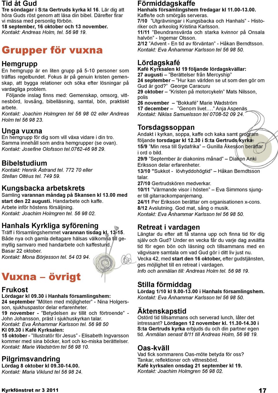 Fokus är på genuin kristen gemenskap, att bygga relationer och söka efter lösningar på vardagliga problem.