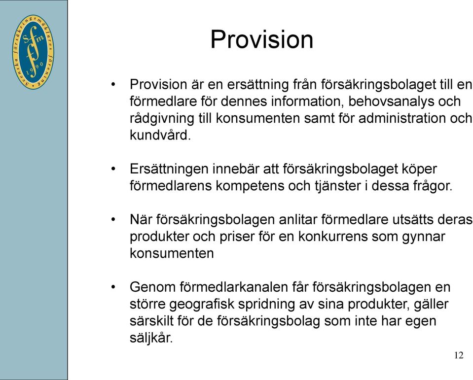 Ersättningen innebär att försäkringsbolaget köper förmedlarens kompetens och tjänster i dessa frågor.