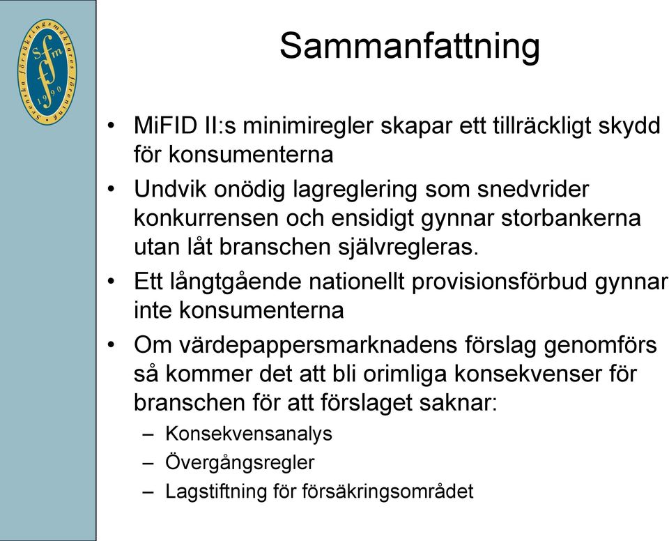 Ett långtgående nationellt provisionsförbud gynnar inte konsumenterna Om värdepappersmarknadens förslag genomförs så