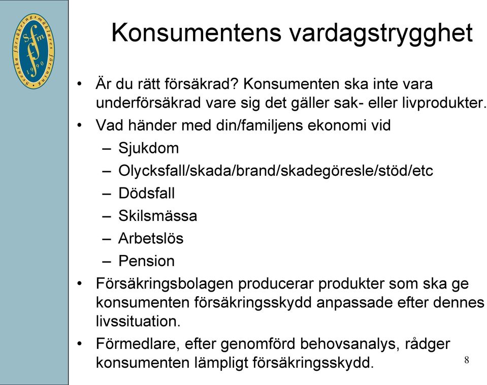 Vad händer med din/familjens ekonomi vid Sjukdom Olycksfall/skada/brand/skadegöresle/stöd/etc Dödsfall Skilsmässa