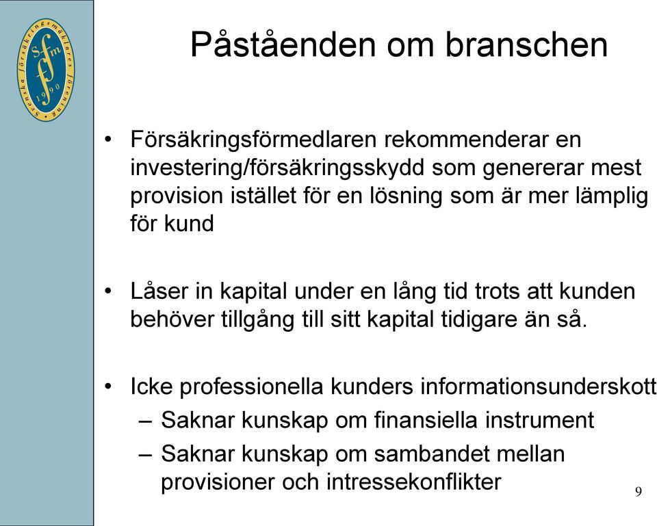 att kunden behöver tillgång till sitt kapital tidigare än så.