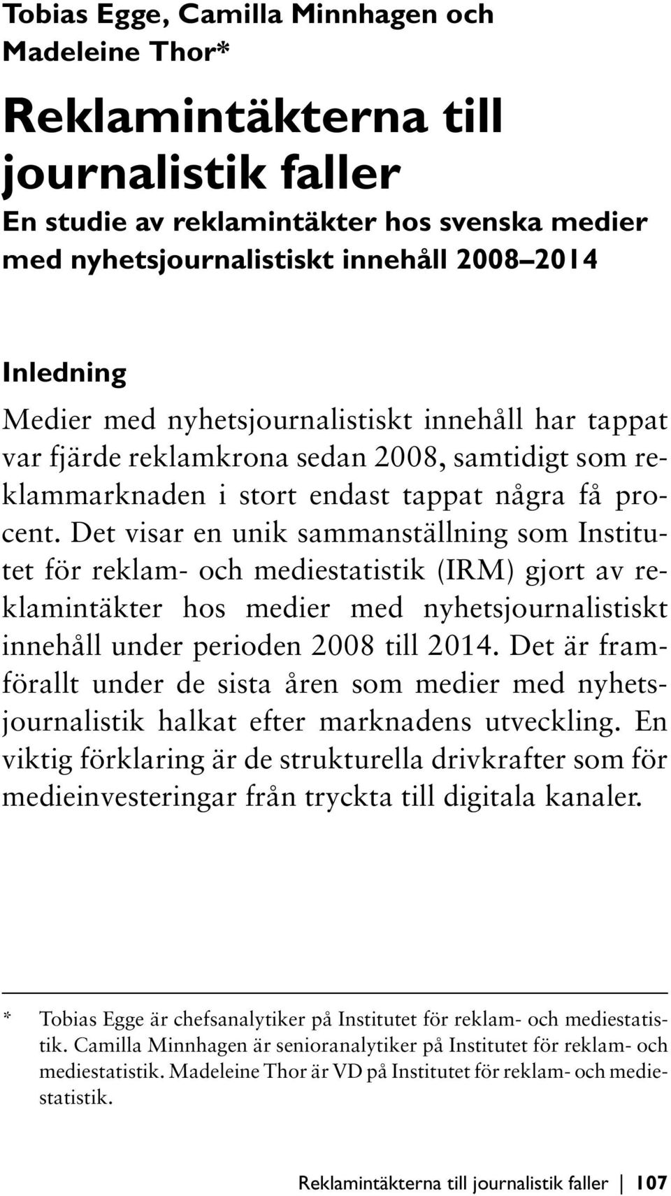 Det visar en unik sammanställning som Institutet för reklam- och mediestatistik (IRM) gjort av reklamintäkter hos medier med nyhetsjournalistiskt innehåll under perioden 2008 till 2014.